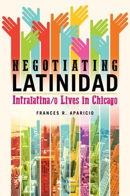Negotiating Latinidad Intralatina/o Lives in Chicago  9780252084539 Front Cover