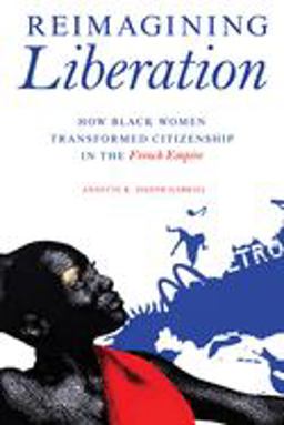 Reimagining Liberation How Black Women Transformed Citizenship in the French Empire  9780252084751 Front Cover