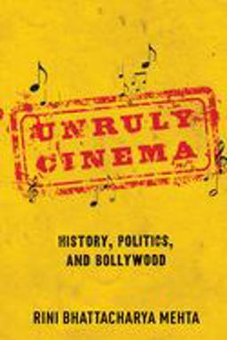 Unruly Cinema History, Politics, and Bollywood  9780252084997 Front Cover