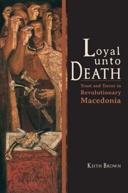 Loyal unto Death Trust and Terror in Revolutionary Macedonia  9780253008404 Front Cover