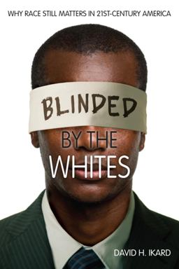 Blinded by the Whites Why Race Still Matters in 21st-Century America  9780253010964 Front Cover