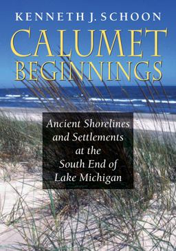 Calumet Beginnings Ancient Shorelines and Settlements at the South End of Lake Michigan  9780253012227 Front Cover