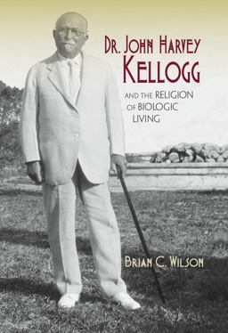 Dr. John Harvey Kellogg and the Religion of Biologic Living  9780253014474 Front Cover