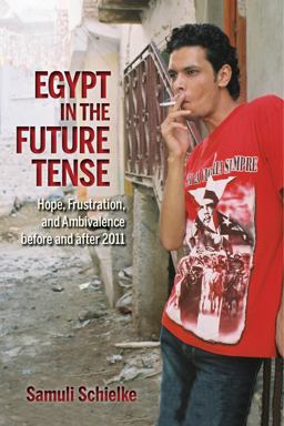 Egypt in the Future Tense Hope, Frustration, and Ambivalence Before and After 2011  9780253015877 Front Cover