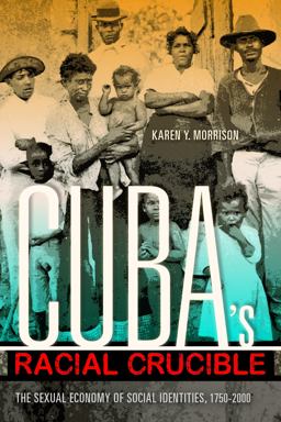 Cuba's Racial Crucible The Sexual Economy of Social Identities, 1750-2000  9780253016546 Front Cover
