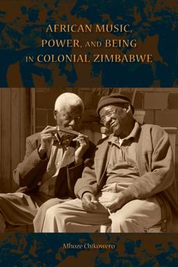 African Music, Power, and Being in Colonial Zimbabwe  9780253018038 Front Cover