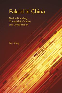 Faked in China Nation Branding, Counterfeit Culture, and Globalization  9780253018465 Front Cover