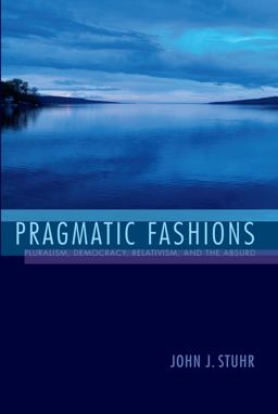 Pragmatic Fashions Pluralism, Democracy, Relativism, and the Absurd  9780253018847 Front Cover