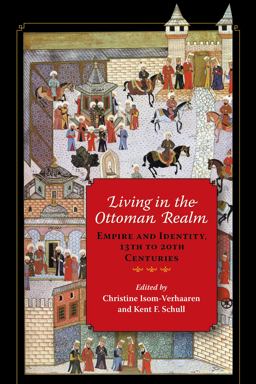 Living in the Ottoman Realm Empire and Identity, 13th to 20th Centuries  9780253019431 Front Cover