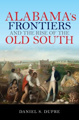 Alabama's Frontiers and the Rise of the Old South  9780253027276 Front Cover