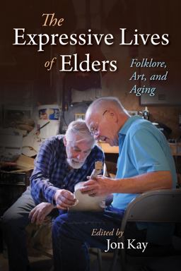 Expressive Lives of Elders Folklore, Art, and Aging  9780253037077 Front Cover