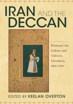 Iran and the Deccan Persianate Art, Culture, and Talent in Circulation, 1400-1700  9780253048912 Front Cover