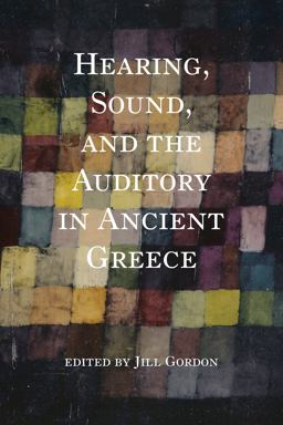 Hearing, Sound, and the Auditory in Ancient Greece Hearing, Sound, and the Auditory in Ancient Greece