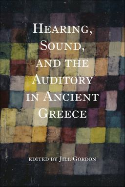Hearing, Sound, and the Auditory in Ancient Greece Hearing, Sound, and the Auditory in Ancient Greece