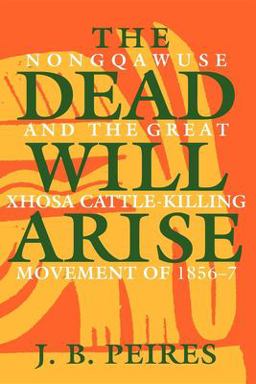 Dead Will Arise Nongqawuse and the Great Xhosa Cattle-Killing Movement Of 1856-7  9780253205247 Front Cover