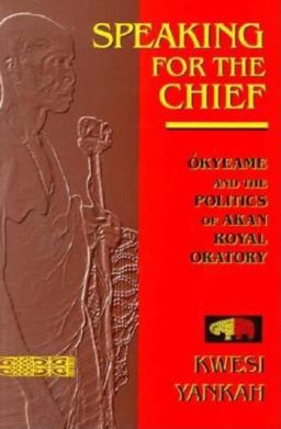 Speaking for the Chief Okyeame and the Politics of Akan Royal Oratory  9780253209467 Front Cover