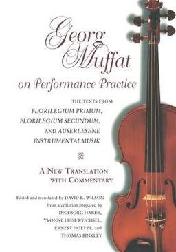 Georg Muffat on Performance Practice The Texts from Florilegium Primum, Florilegium Secundum, and Auserlesene Instrumentalmusik - A New Translation with Commentary  9780253213976 Front Cover