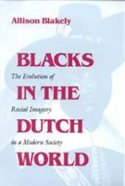 Blacks in the Dutch World The Evolution of Racial Imagery in a Modern Society  9780253214331 Front Cover