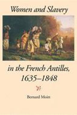 Women and Slavery in the French Antilles, 1635-1848  9780253214522 Front Cover