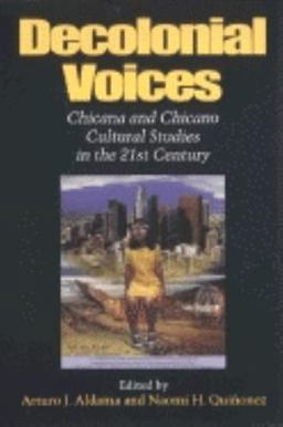 Decolonial Voices Chicana and Chicano Cultural Studies in the 21st Century  9780253214928 Front Cover