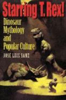 Starring T. Rex! Dinosaur Mythology and Popular Culture  9780253215505 Front Cover