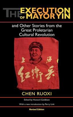 Execution of Mayor Yin and Other Stories from the Great Proletarian Cultural Revolution, Revised Edition 2nd 9780253216908 Front Cover