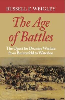 The Age of Battles The Quest for Decisive Warfare from Breitenfeld to Waterloo  9780253217073 Front Cover