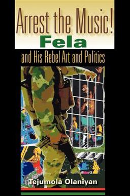 Arrest the Music! Fela and His Rebel Art and Politics  9780253217189 Front Cover