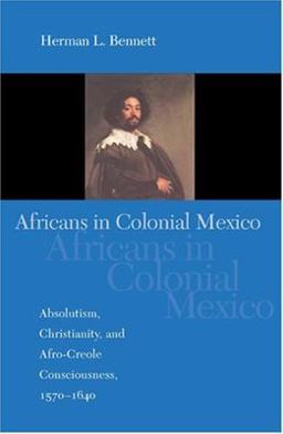 Africans in Colonial Mexico Absolutism, Christianity, and Afro-Creole Consciousness, 1570-1640  9780253217752 Front Cover