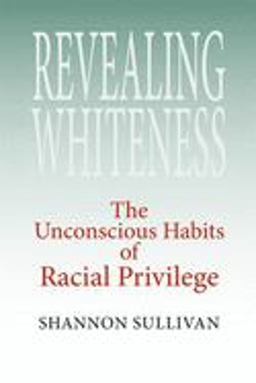 Revealing Whiteness The Unconscious Habits of Racial Privilege  9780253218483 Front Cover