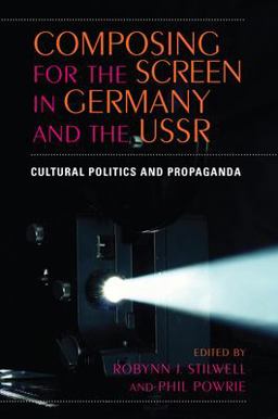 Composing for the Screen in Germany and the USSR Cultural Politics and Propaganda  9780253219541 Front Cover