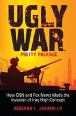 Ugly War, Pretty Package How CNN and Fox News Made the Invasion of Iraq High Concept  9780253221223 Front Cover