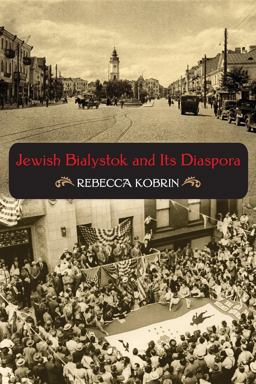 Jewish Bialystok and Its Diaspora  9780253221766 Front Cover