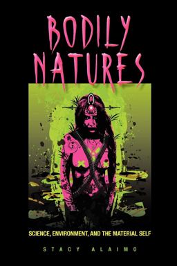 Bodily Natures Science, Environment, and the Material Self  9780253222404 Front Cover