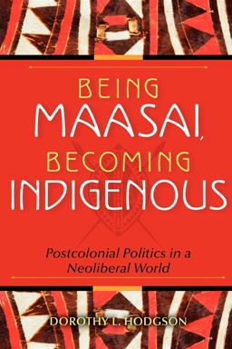 Being Maasai, Becoming Indigenous Postcolonial Politics in a Neoliberal World  9780253223050 Front Cover