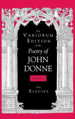 The Variorum Edition of the Poetry of John Donne, Volume 7. 1