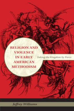 Religion and Violence in Early American Methodism Taking the Kingdom by Force  9780253354440 Front Cover