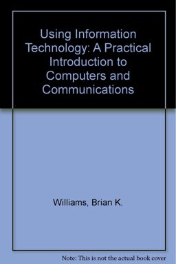 Using Information Technology : A Practical Introduction to Computers and Communications 3rd 9780256261479 Front Cover