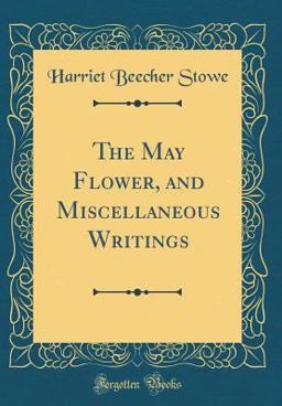The May Flower, and Miscellaneous Writings (Classic Reprint)