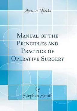 Manual of the Principles and Practice of Operative Surgery (Classic Reprint)