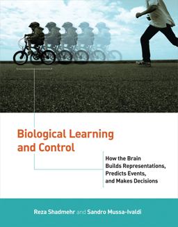 Biological Learning and Control How the Brain Builds Representations, Predicts Events, and Makes Decisions  9780262016964 Front Cover