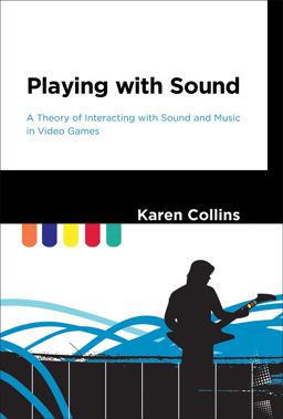 Playing with Sound A Theory of Interacting with Sound and Music in Video Games  9780262018678 Front Cover
