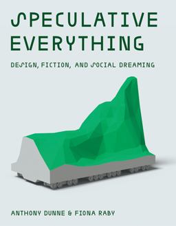 Speculative Everything Design, Fiction, and Social Dreaming  9780262019842 Front Cover