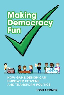 Making Democracy Fun How Game Design Can Empower Citizens and Transform Politics  9780262026871 Front Cover