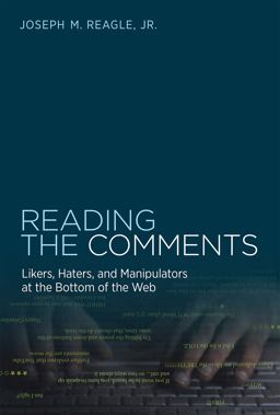 Reading the Comments Likers, Haters, and Manipulators at the Bottom of the Web  9780262028936 Front Cover