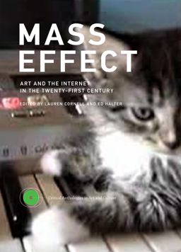 Mass Effect Art and the Internet in the Twenty-First Century  9780262029261 Front Cover