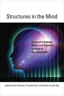 Structures in the Mind Essays on Language, Music, and Cognition in Honor of Ray Jackendoff  9780262029421 Front Cover