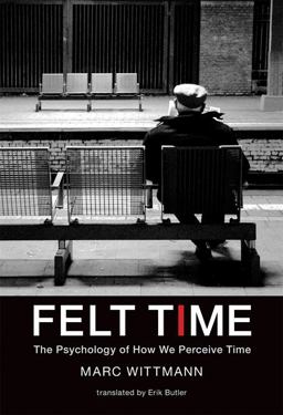 Felt Time The Psychology of How We Perceive Time  9780262034029 Front Cover