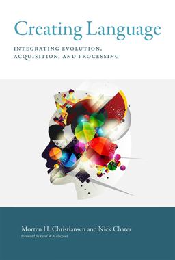 Creating Language Integrating Evolution, Acquisition, and Processing  9780262034319 Front Cover