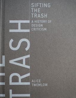 Sifting the Trash A History of Design Criticism  9780262035989 Front Cover